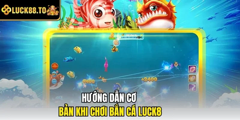 Hướng dẫn cơ bản khi chơi bắn cá LUCK8