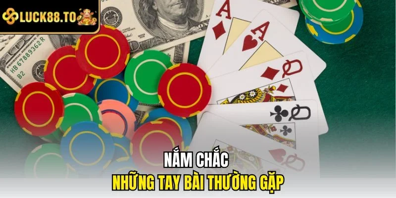 Nắm chắc những tay bài thường gặp