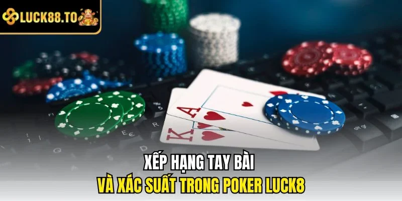 Xếp hạng tay bài và xác suất trong Poker LUCK8